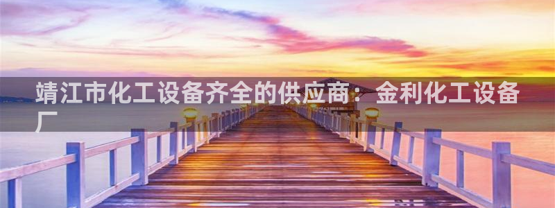 新城平台登录入口官网首页：靖江市化工设备齐全的供应商：金利化